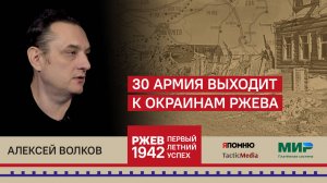 Алексей Волков. 30-я армия выходит на окраины Ржева