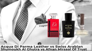 Acqua Di Parma Leather VS Swiss Arabian Shumoukh Al Ghutra VS Afnan Mirsaal Of Trust