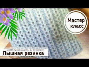 ПЫШНАЯ РЕЗИНКА СПИЦАМИ.Мастер класс @Katerina_Shurm Связать узор спицами