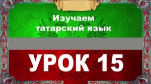 Аудиокурс 100% татарский для любых возрастов.Урок №15 Последний Урок в этом курсе