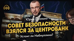 СОВБЕЗ ПРОВЕРЯЕТ ЦЕНТРОБАНК! Набиуллина под ударом? Правда или фейк? Юрий Пронько