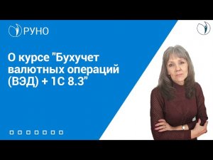 О курсе 'Бухучет валютных операций (ВЭД) + 1С 8.3'. РУНО