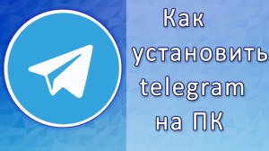 Как установить телеграм на компьютер.mp4