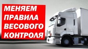 Меняем ПРАВИЛА ВЕСОВОГО КОНТРОЛЯ в грузоперевозках