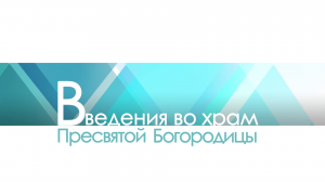 С праздником. Ведение во Храм Пресвятой Богородицы