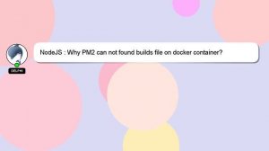 NodeJS : Why PM2 can not found builds file on docker container?