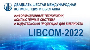 Двадцать шестая Международная конференция и выставка "LIBCOM-2022". Открытие конференции.