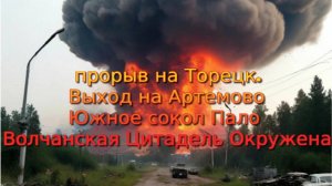 Украинский фронт-Прорыв Торецк выход на Артемово Волчанская Цитадель Окружена Южное Сокол пал 30июня