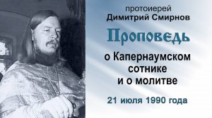 Проповедь о Капернаумском сотнике и о молитве (1990.07.21). Протоиерей Димитрий Смирнов