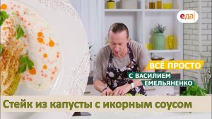 Стейк из капусты с икорным соусом | Всё просто с Василием Емельяненко
