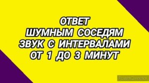 Ответ шумным соседям. Звук с интервалами от 1 до 3 минут