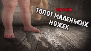 Мистические истории из жизни - Топот маленьких ножек.