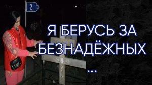 Я БЕРУСЬ  ЗА  БЕЗНАДЁЖНЫХ...