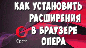 Как Установить Расширение в Браузере Opera в 2023 на Компьютере