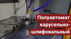 Полуавтомат карусельношлифовальный с вертикальным шпинделем с ЧПУ модели ОШ-642