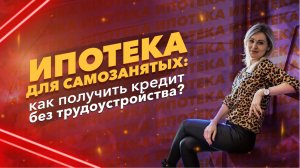 ИПОТЕКА ДЛЯ САМОЗАНЯТЫХ | Как получить кредит без трудоустройства в Новосибирске?