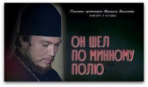 ОН ШЕЛ ПО МИННОМУ ПОЛЮ - памяти прот. Михаила Васильева