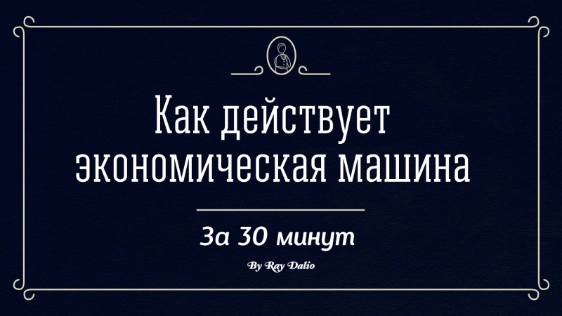 Как действует экономическая машина. Автор_ Рэй Далио (на русском языке)