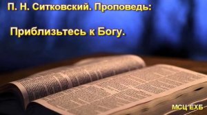 "Приблизьтесь к Богу". П. Н. Ситковский. Проповедь. МСЦ ЕХБ.