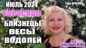 #Гороскоп БЛИЗНЕЦЫ ВЕСЫ ВОДОЛЕЙ Июль 2024 #Таро #онлайн  Светлана ВЕДА