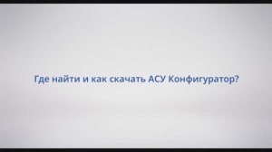 АСУ Конфигуратор: #1 - Где найти и как скачать АСУ Конфигуратор