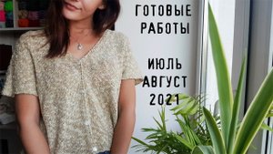 ГОТОВЫЕ РАБОТЫ ИЮЛЬ АВГУСТ 2021 | Что связала за лето 2021?