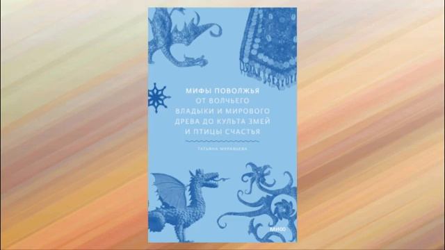 Мифы Поволжья. От Волчьего владыки и Мирового древа до культа змей и птицы счастья. Т. Муравьева