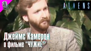 ДЖЕЙМС КЭМЕРОН о фильме "ЧУЖИЕ" (1986) • РЕДКОЕ ИНТЕРВЬЮ ?