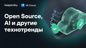 Вебинар «Open Source, AI и другие технотренды: возможности и вызовы для безопасности»