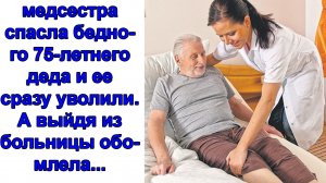 Прочь! медсестра спасла бедного 75-летнего деда и ее сразу уволили. А выйдя из больницы обомлела...