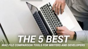 The 5 Best Mac File Comparison Tools for Writers and Developers