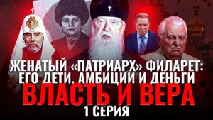 ЖЕНАТЫЙ «ПАТРИАРХ» ФИЛАРЕТ: ЕГО ДЕТИ, АМБИЦИИ И ДЕНЬГИ. ВЛАСТЬ И ВЕРА. 1 СЕРИЯ