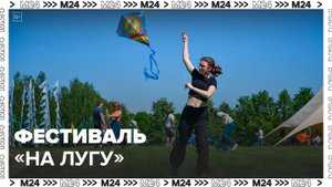 Фестиваль "На лугу" организовали в московском "Царицыне" - Москва 24