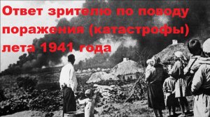 Ответ зрителю по поводу поражения (катастрофы) лета 1941 года