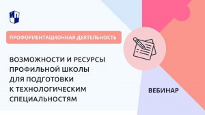 Возможности и ресурсы профильной школы для подготовки к технологическим специальностям