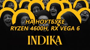 INDIKA на ноутбуке (RX Vega 6)