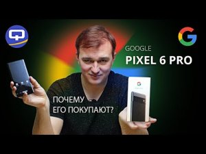 Google Pixel 6 Pro. Подробный разбор всех нюансов