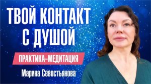 Марина Севостьянова.Практика-медитация ТВОЙ КОНТАКТ С ДУШОЙ