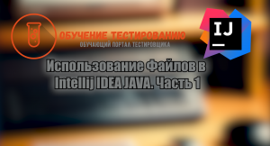 Использование Файлов в Intellij IDEA JAVA. Часть 1