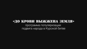 Программа популяризации подвига народа в Курской битве «До крови выжжена земля»
