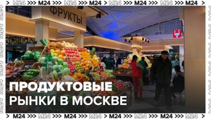 Как изменились продуктовые рынки Москвы за последние годы: "Актуальный репортаж" - Москва 24