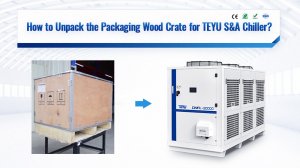 How to Unpack the TEYU S&A Water Chiller from Its Wooden Crate?