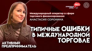 Международная торговля | Анастасия Сорокина, управляющий партнер компании Бизнес-Актив