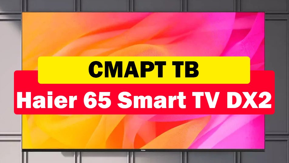 Haier 65 smart tv s3. Телевизор Haier 65 Smart TV dx2.