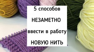 Пять способов соединения нитей при вязании без узлов и лишних движений