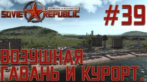 ПРОХОЖДЕНИЕ WORKERS&RESOURCES SOVIET REPUBLIC: Воздушная гавань и курорт. #39