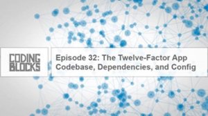 Episode 32 – The Twelve-Factor App: Codebase, Dependencies, and Config