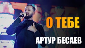 Артур Бесаев - О тебе (concert video 2023)