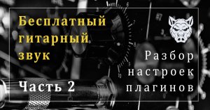 Крутой бесплатный гитарный звук часть 2. Разбор настроек плагинов