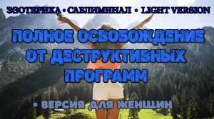 Полное освобождение от деструктивных программ. Версия для женщин | Саблиминал | Light Version